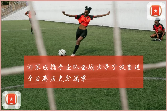 刘家成携手全队奋战力争宁波首进季后赛历史新篇章