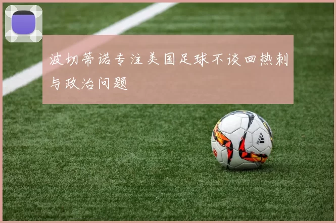 波切蒂诺专注美国足球不谈回热刺与政治问题